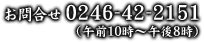 お問合せ 0246-42-2151(午前10時~午後8時)